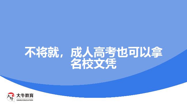 不將就，成人高考也可以拿名校文憑