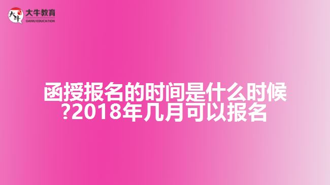 函授報名的時間是什么時候?2018年幾月可以報名