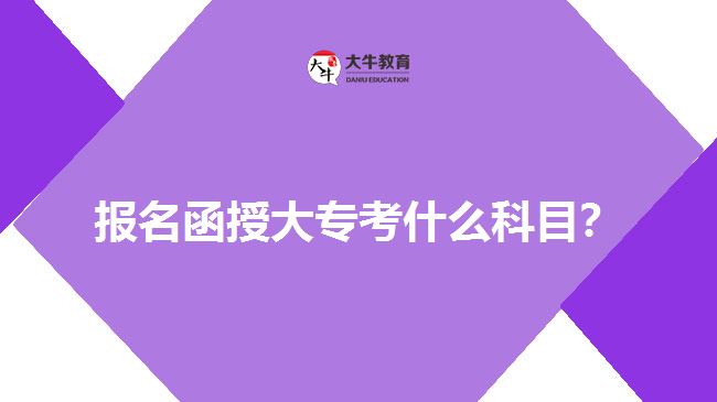 報名函授大專考什么科目？