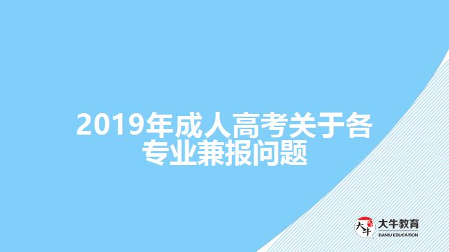 2019年成人高考關(guān)于各專業(yè)兼報問題