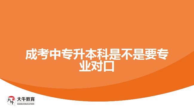 成考中專升本科是不是要專業(yè)對口