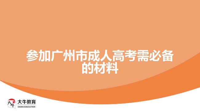 參加廣州市成人高考需必備的材料