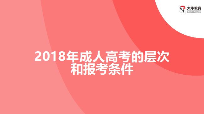 2018年成人高考的層次和報(bào)考條件