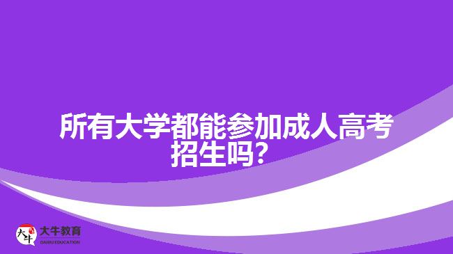 所有大學都能參加成人高考招生嗎？