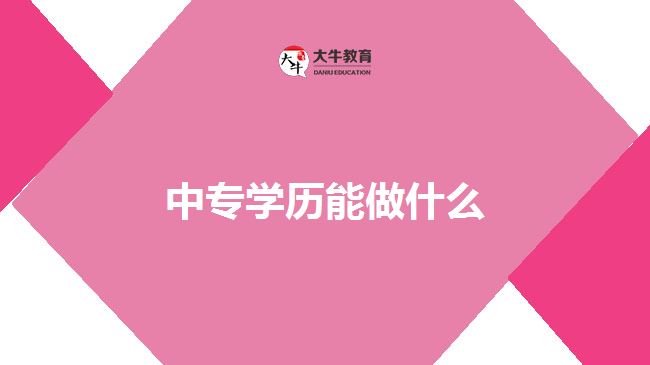 中專學(xué)歷能做什么