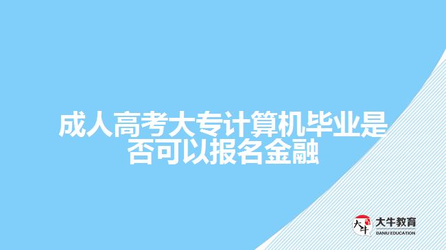 成人高考大專計(jì)算機(jī)畢業(yè)是否可以報(bào)名金融