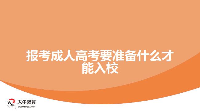 報考成人高考要準(zhǔn)備才能入校