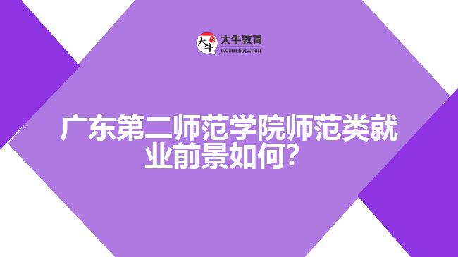 廣東第二師范學(xué)院師范類就業(yè)前景如何？