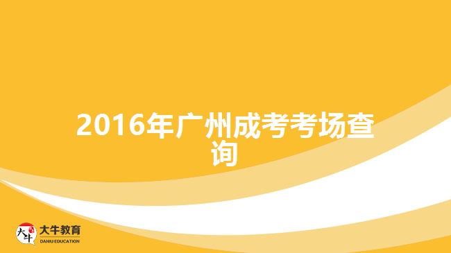 2016年廣州成考考場(chǎng)查詢