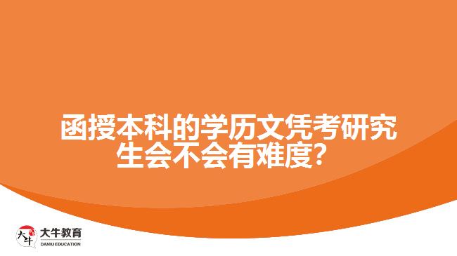 函授本科的學(xué)歷文憑考研究生會不會有難度？