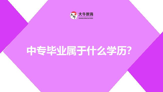 中專畢業(yè)屬于什么學(xué)歷？