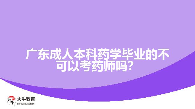 廣東成人本科藥學(xué)畢業(yè)的不可以考藥師嗎？