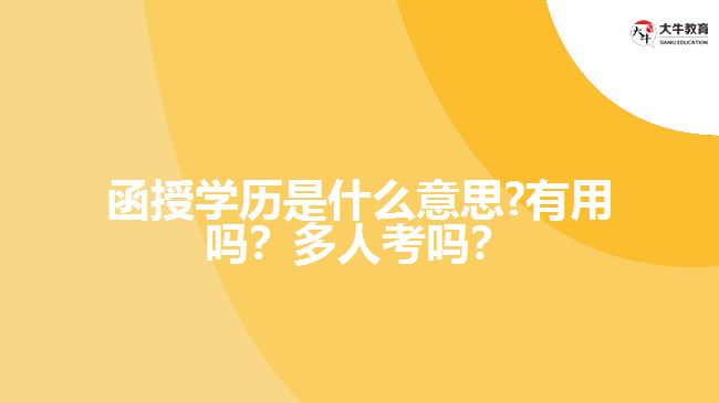 函授學歷是什么意思?有用嗎？多人考嗎？