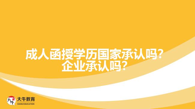 成人函授學(xué)歷國家承認(rèn)嗎？企業(yè)承認(rèn)嗎？