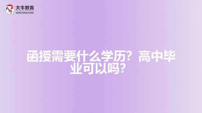 函授需要什么學(xué)歷？高中畢業(yè)可以嗎？