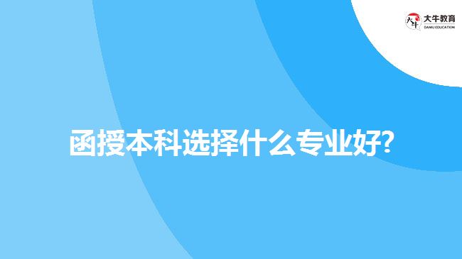 函授本科選擇什么專業(yè)好？