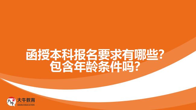 函授本科報(bào)名要求有哪些？包含年齡條件嗎？