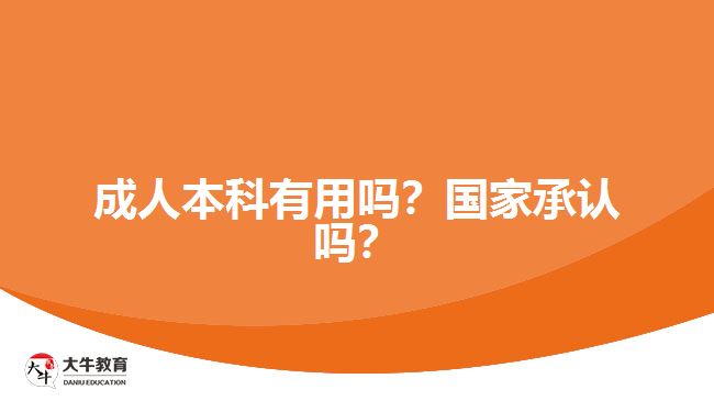 成人本科有用嗎？國(guó)家承認(rèn)嗎？