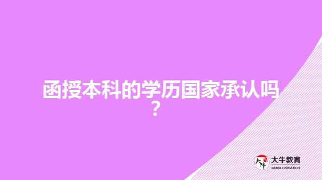 函授本科的學(xué)歷國家承認(rèn)嗎？