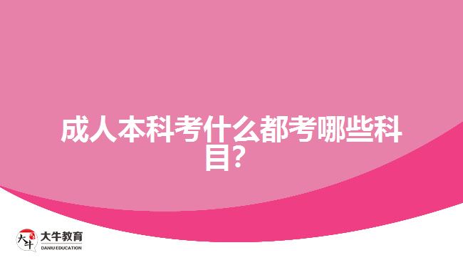 成人本科考什么都考哪些科目？