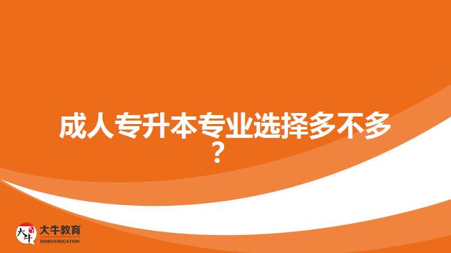 成人專(zhuān)升本專(zhuān)業(yè)選擇多不多？