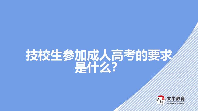 技校生參加成人高考的要求是什么？