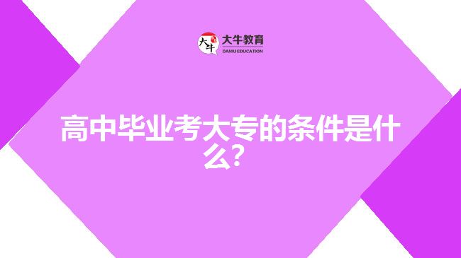 高中畢業(yè)考大專的條件是什么？