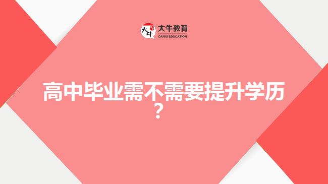 高中畢業(yè)需不需要提升學(xué)歷？