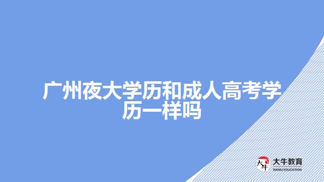 廣州夜大學歷和成人高考學歷一樣嗎