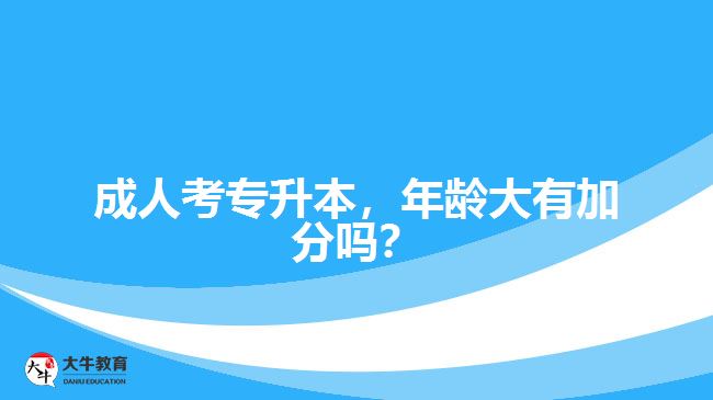 成人考專升本，年齡大有加分嗎？