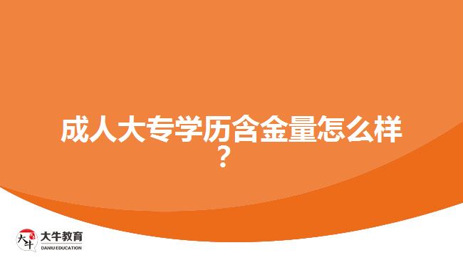 成人大專學(xué)歷含金量怎么樣？