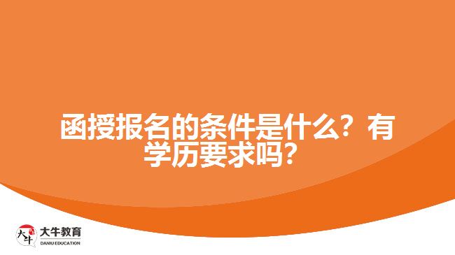 函授報(bào)名的條件是什么？有學(xué)歷要求嗎？