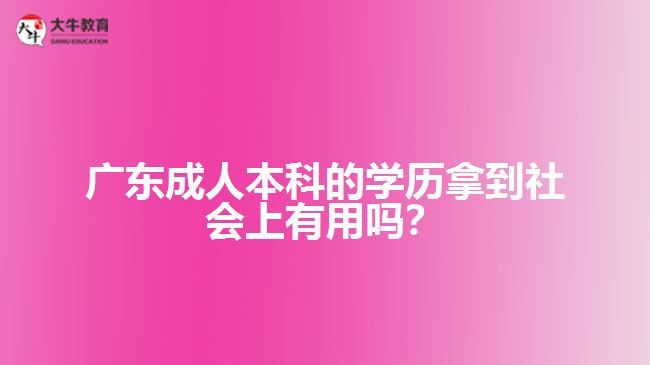 成人本科的學(xué)歷拿到社會(huì)上有用嗎？