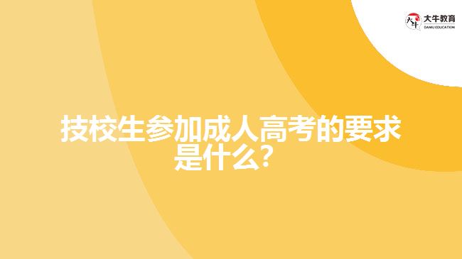 技校生參加成人高考的要求是什么？