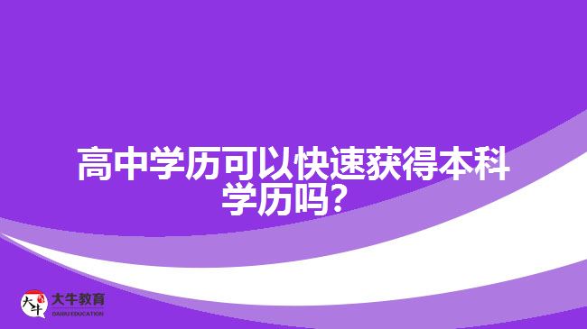 高中學(xué)歷可以快速獲得本科學(xué)歷嗎？