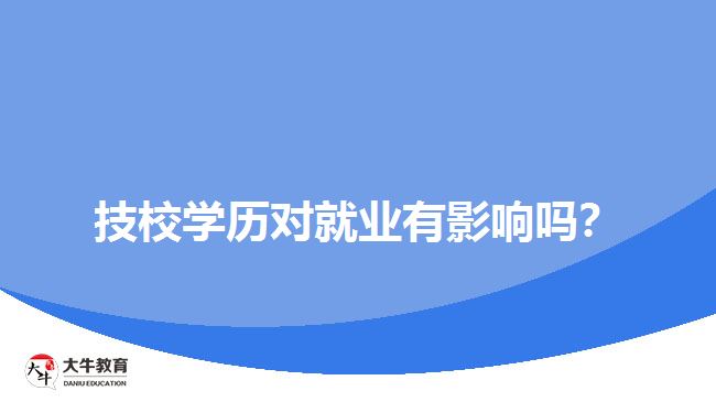 技校學(xué)歷對就業(yè)有影響嗎？