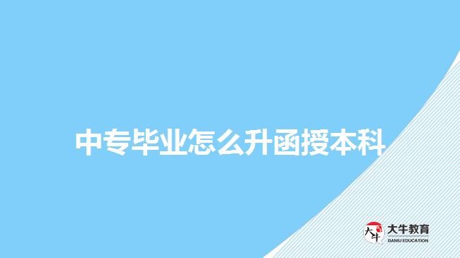 中專畢業(yè)怎么升函授本科？