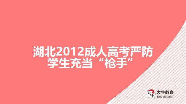 湖北2012成人高考嚴防學生充當“槍手”