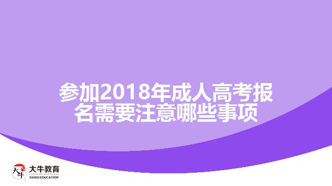 參加2018年成人高考報(bào)名需要注意哪些事項(xiàng)