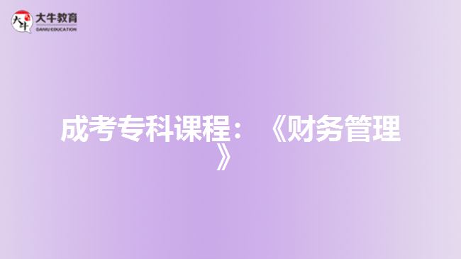 成考?？普n程：《財務(wù)管理》