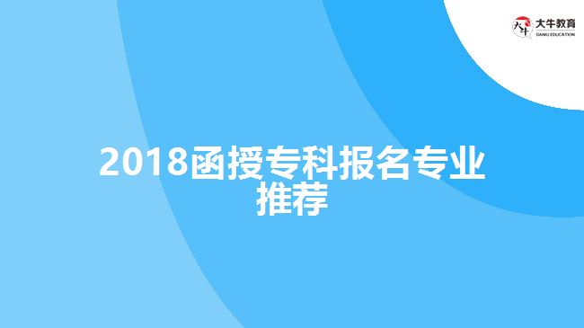 2018函授?？茍竺麑I(yè)推薦