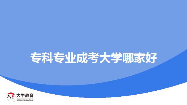 ?？茖I(yè)成考大學(xué)哪家好