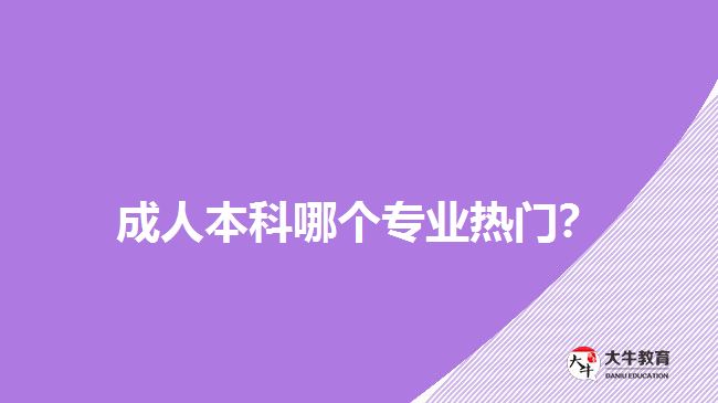 成人本科哪個專業(yè)熱門？