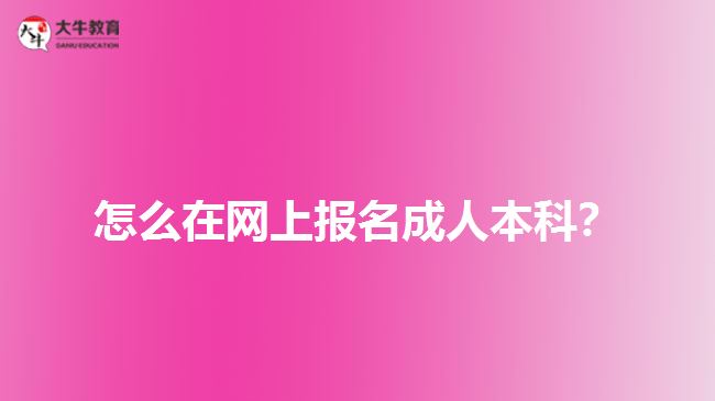 怎么在網(wǎng)上報名成人本科？