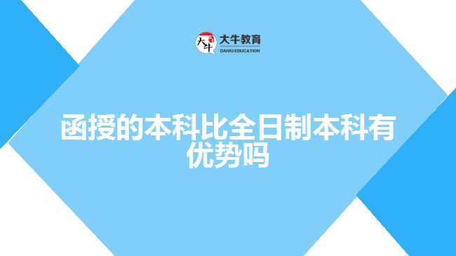 函授的本科比全日制本科有優(yōu)勢(shì)嗎？ 