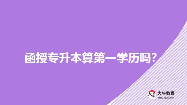 函授專升本算第一學(xué)歷嗎？