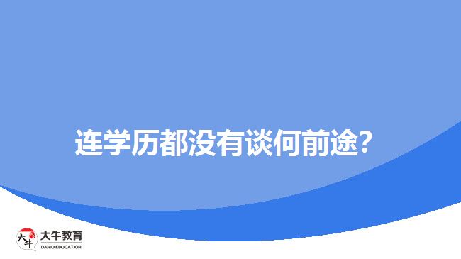 連學(xué)歷都沒(méi)有談何前途？