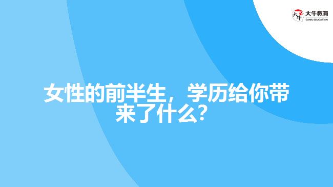 女性的前半生，學歷給你帶來了什么？