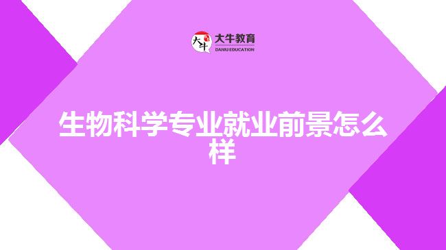 生物科學專業(yè)就業(yè)前景怎么樣