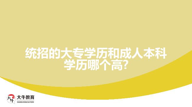 統(tǒng)招的大專學(xué)歷和成人本科學(xué)歷哪個高